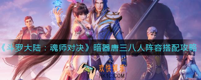 斗罗大陆魂师对决暗器唐三八人阵容怎么搭配_暗器唐三八人阵容搭配攻略