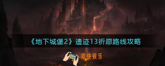 地下城堡2遗迹13祈愿路线怎么样_遗迹13祈愿路线攻略