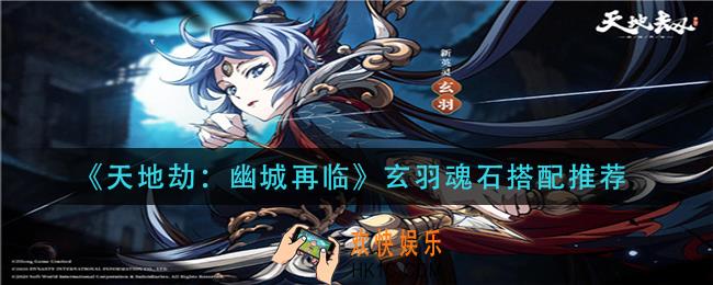 天地劫幽城再临玄羽魂石怎么搭配_玄羽魂石搭配推荐
