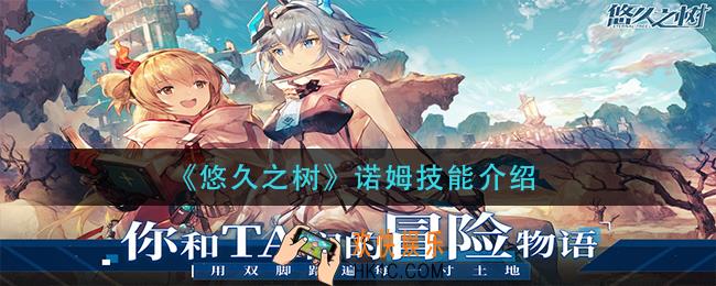 悠久之树诺姆怎么样_诺姆技能介绍