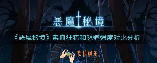 恶魔秘境沸血狂猎和怒鸮哪个好_沸血狂猎和怒鸮强度对比分析