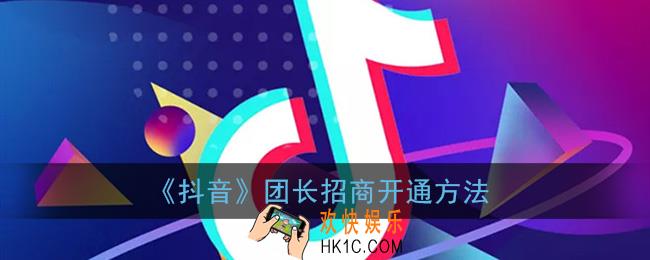 抖音团长怎么开通_抖音招商团长怎么开通