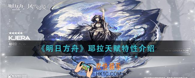 明日方舟耶拉天赋特性是什么_耶拉天赋特性介绍