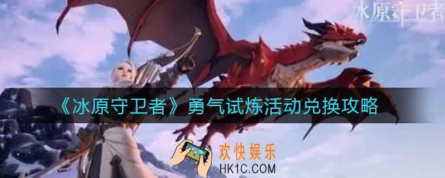 冰原守卫者勇气试炼活动怎么兑换_勇气试炼活动兑换攻略