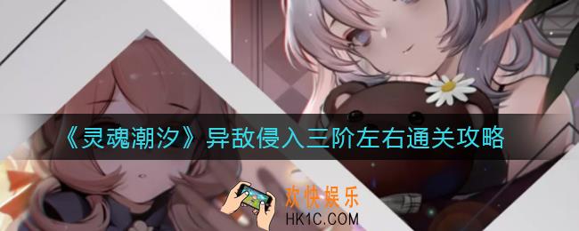 灵魂潮汐异敌侵入三阶左右阵容怎么搭配_异敌侵入三阶左右通关攻略