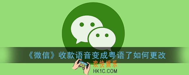 微信收款语音怎么变成粤语了_微信收款语音变成粤语了如何更改