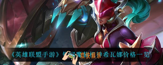 英雄联盟手游银河魔装机神希瓦娜多少钱_银河魔装机神希瓦娜价格一览