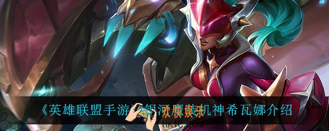英雄联盟手游银河魔装机神希瓦娜怎么样_银河魔装机神希瓦娜介绍