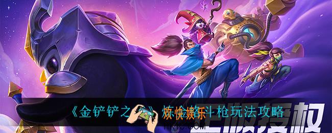 金铲铲之战炼金格斗枪怎么玩_炼金格斗枪玩法攻略