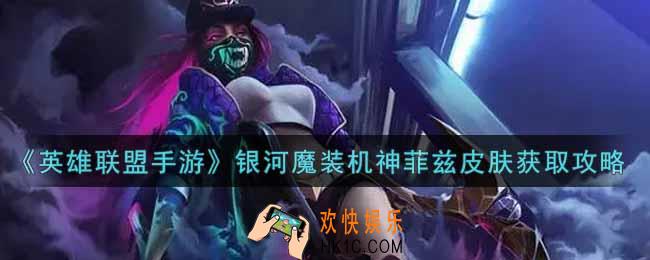 英雄联盟手游银河魔装机神菲兹皮肤怎么样_lol手游银河魔装机神菲兹皮肤获取攻略