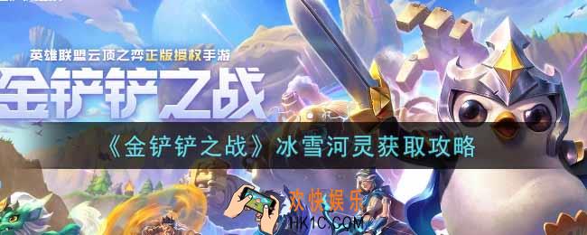 金铲铲之战冰雪河灵怎么获得_冰雪河灵获取攻略