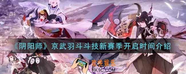 阴阳师京武羽斗斗技新赛季什么时候开启_京武羽斗斗技新赛季开启时间介绍