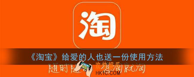 淘宝给爱的人也送一份怎么设置_淘宝给爱的人也送一份使用方法
