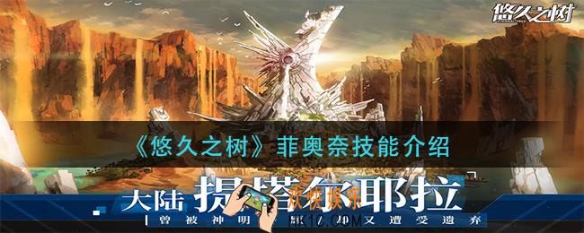 悠久之树菲奥奈技能是什么_菲奥奈技能介绍
