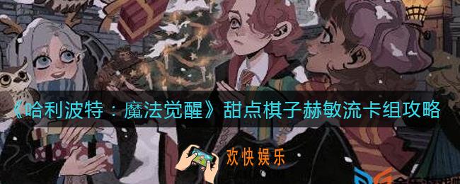 哈利波特魔法觉醒甜点棋子赫敏流卡组怎么搭配_甜点棋子赫敏流卡组攻略