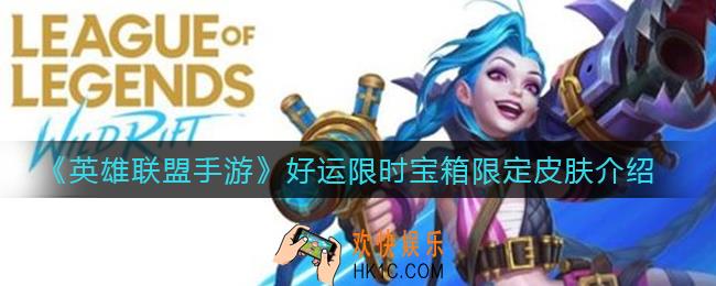 英雄联盟手游好运限时宝箱限定皮肤有哪些_好运限时宝箱限定皮肤介绍