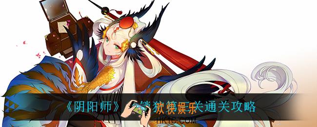 阴阳师鬼锁狩第三关怎么过_鬼锁狩第三关通关攻略