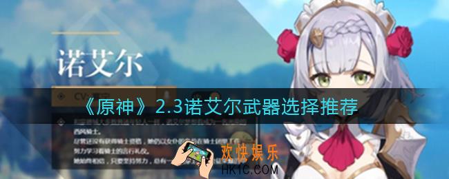 原神2.3诺艾尔武器怎么选择_2.3诺艾尔武器选择推荐