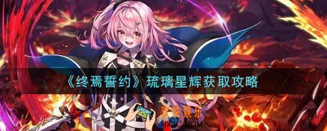 终焉誓约琉璃星辉怎么获得_琉璃星辉获取攻略
