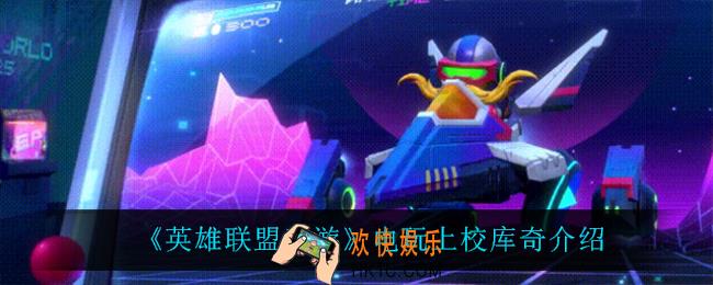 英雄联盟手游电玩上校库奇怎么样_电玩上校库奇介绍
