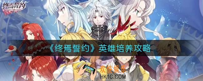终焉誓约英雄怎么培养_英雄培养攻略