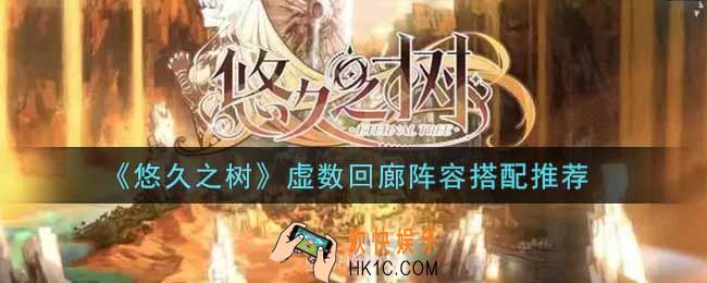悠久之树虚数回廊阵容怎么搭配_虚数回廊阵容搭配推荐