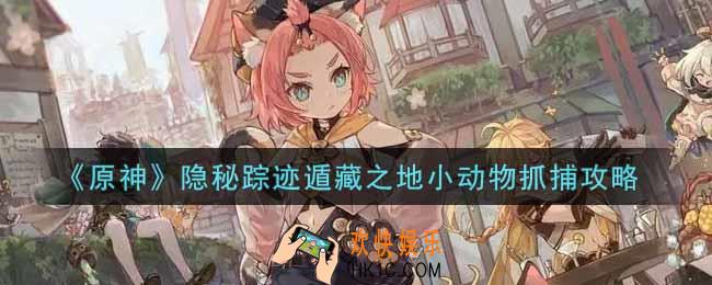 原神隐秘踪迹遁藏之地小动物怎么抓_隐秘踪迹遁藏之地小动物抓捕攻略