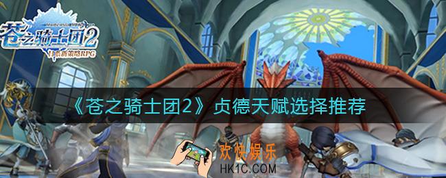 苍之骑士团2贞德天赋怎么选择_贞德天赋选择推荐