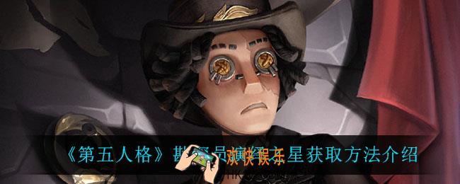 第五人格勘探员演绎之星怎么获得_勘探员演绎之星获取方法介绍