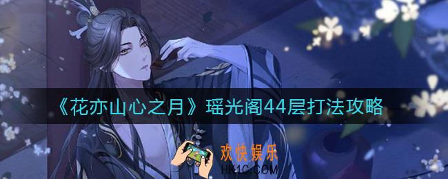 花亦山心之月瑶光阁44层怎么打_瑶光阁44层打法攻略