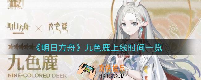 明日方舟九色鹿什么时候上线_九色鹿上线时间一览