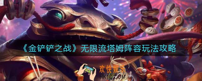 金铲铲之战无限流塔姆阵容怎么玩_无限流塔姆阵容玩法攻略