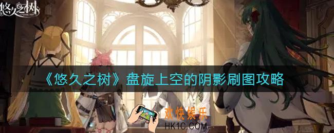 悠久之树盘旋上空的阴影怎么刷_盘旋上空的阴影刷图攻略