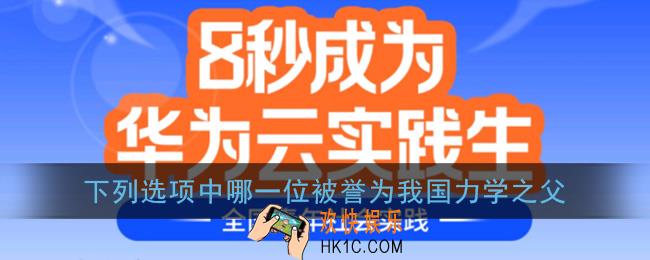 下列选项中哪一位被誉为我国力学之父_华为云实践答案