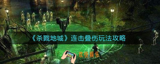 杀戮地城连击叠伤怎么玩_连击叠伤玩法攻略