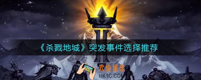 杀戮地城突发事件怎么选_突发事件选择推荐
