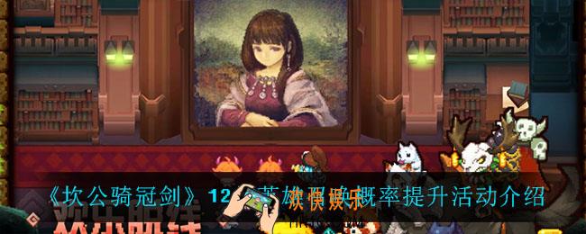 坎公骑冠剑英雄召唤概率提升都有谁_12月英雄召唤概率提升活动介绍