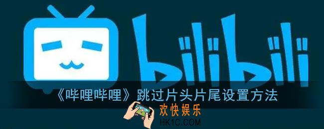 b站怎么跳过片头片尾_哔哩哔哩跳过片头片尾设置方法