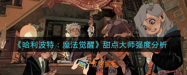 哈利波特魔法觉醒甜点大师怎么样_甜点大师强度分析