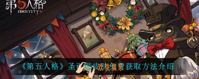 第五人格圣诞节皮肤怎么免费获取_圣诞节皮肤免费获取方法介绍