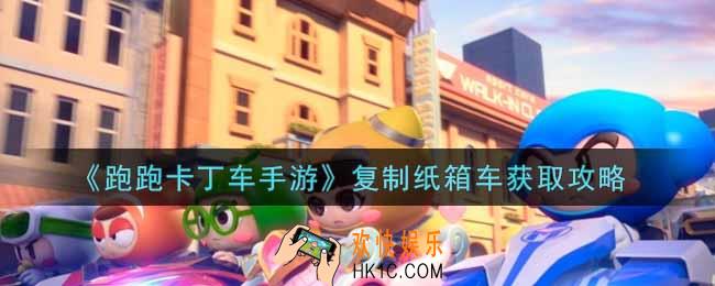 跑跑卡丁车手游复制纸箱车怎么获得_复制纸箱车获取攻略
