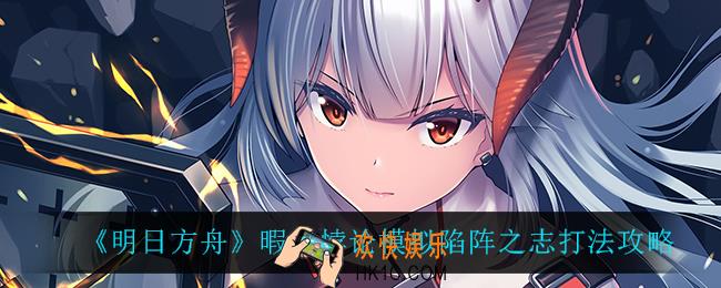 明日方舟暇光悖论模拟陷阵之志怎么打_暇光悖论模拟陷阵之志打法攻略