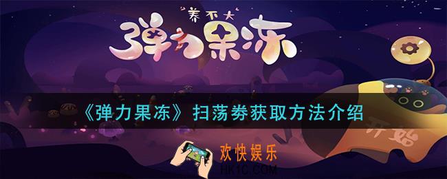 弹力果冻扫荡劵有什么用_扫荡劵获取方法介绍