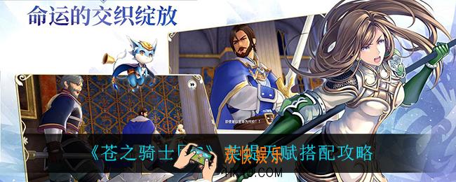 苍之骑士团2芙缇天赋怎么选_芙缇天赋搭配攻略