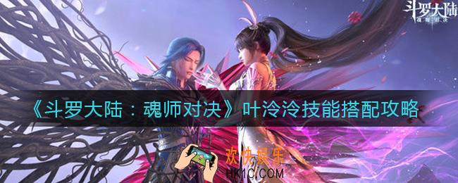 斗罗大陆魂师对决叶泠泠技能怎么搭配_叶泠泠技能搭配攻略