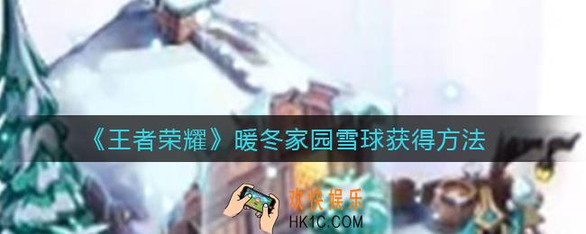 王者荣耀暖冬家园雪球怎么获得_暖冬家园雪球获得方法