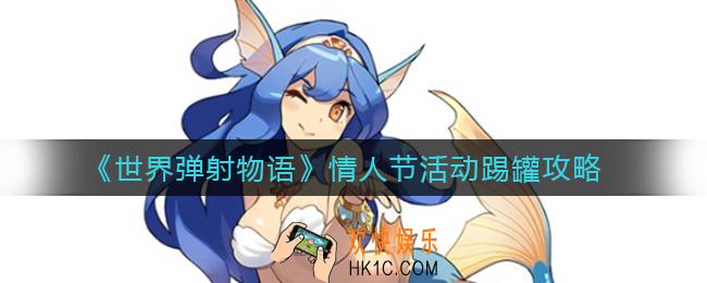 世界弹射物语情人节活动能踢罐吗_情人节活动踢罐攻略