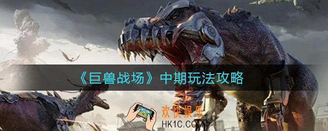 ​巨兽战场中期怎么玩_​中期玩法攻略