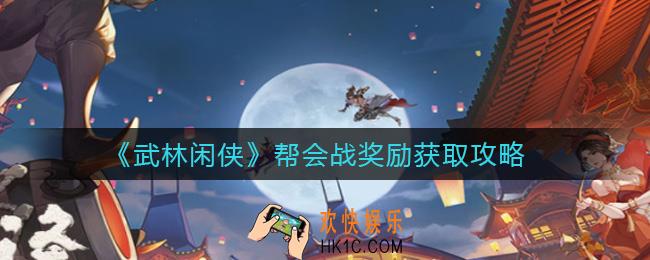 武林闲侠帮会战奖励有哪些_帮会战奖励获取攻略