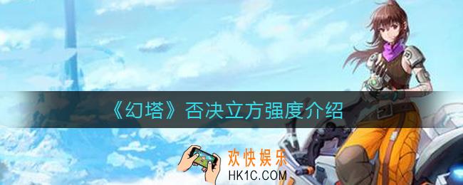 幻塔否决立方怎么样_否决立方强度介绍